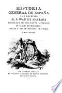 Historia general de España que escribió el p. Juan de Mariana, ilustrada en esta nueva impresion de tablas cronologicas, notas y observaciones criticas, con la vida del autor