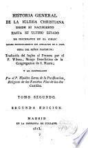 Historia General de la Iglesia Christiana desde su nacimiento hasta su último estado de triunfante en el Cielo ..