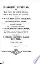 Historia General de las Cosas de Nueva España, que ... escribió el R.P. Fr. Bernardino de Sahagún ... Dala a luz con notas y suplementos Carlos Maria de Bustamante, etc