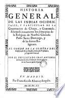 Historia General De Las Indias Ocidentales, Y Particular De La Governacion de Chiapa, y Guatemala. Escrivese juntamente los principios de la Religion de Nuestro Glorioso Padre Santo Domingo, y de las demas Religiones