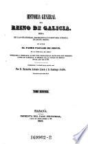 Historia general del reino de Galicia. Idea de las grandezas, excelencias e historia eterna de dicho reino ... Corregida y aumentada hasta 1843 por Bernardo Antonio Lluch y Santiago Aenlle
