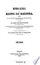Historia general del reino de Galicia. Idea de las grandezas, excelencias e historia eterna de dicho reino ... Corregida y aumentada hasta 1843 por Bernardo Antonio Lluch y Santiago Aenlle