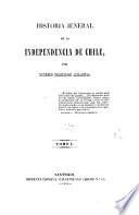 Historia jeneral de la independencia de Chile