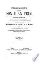 Historia militar y politica del General Don Juan Prim, Marqués de los Castillejos, Conde de Reus, Vizconde del Bruch, Grande de España de primera clase etc etc