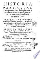 Historia particular de la persecucion de Inglaterra, y de los martirios mas insignes que en ella ha auido, desde el año del Señor. 1570. ... Recogida por el padre fray Diego de Yepes, ..