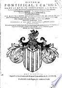Historia pontifical y catholica en la qual se contienen ... con mas una breve recapitulación de las cosas de España y la descendencia de los Reyes ...
