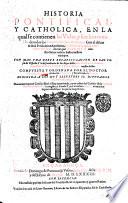 Historia pontifical, y catholica, en la qual se contienen las Vidas, y hechos notables de todos los summos pontifices romanos ... Con mas vna breue recapitulacion de las cosas de España ... compuesta y ordenada por ... Goncalo de Illescas ... poe el mismo Author en muchos lugares añadida en la quarta impression