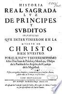 Historia real sagrada luz de principes y subditos injusticias que inter vinieron en la muerte de Christo bien nuestro. Por el ilust.mo y reverendissimo señor Don Juan de Palafox y Mendoza,...