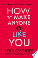 How to Make Anyone Like You: Proven Ways To Become A People Magnet