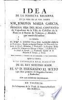 Idea de la perfecta religiosa en la vida de la ven. Madre Sor Josepha Maria Garcia, primera hija del real Convento de Capuchinas de la villa de Castellon de la Plana ...