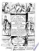 Idea de vn principe politico christiano. Representada en cien empresas. Dedicada al principe de las Españas nuestro señor por Don Diego Saavedra Fajardo del consejo de su Magestad en el supremo de las Indias, i su embasador extraordinario en Mantua i esguizaros i residente en Alemania