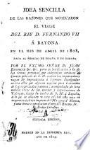 Idea sencilla de las razones que motiváron el viage del Rey D. Fernando VII. á Bayona