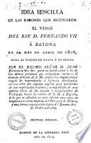 Idea sencilla de las razones que motivaron el viage del Rey Don Fernando VII á Bayona en el mes de abril de 1808