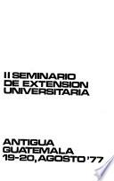 II [i.e. Segundo] Seminario de Extensión Universitaria, Antigua, Guatemala, 19-20, agosto '77