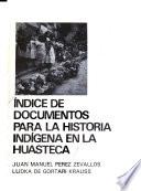Indice de documentos para la historia indígena en la Huasteca