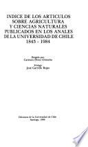 Indice de los artículos sobre agricultura y ciencias naturales publicados en los Anales de la Universidad de Chile, 1843-1984
