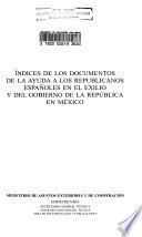 Índice de los documentos de la ayuda a los republicanos españoles en el exilio y del gobierno de la república en México