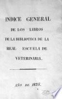 Indice general de los libros de la Biblioteca de la Real Escuela de Veterinaria