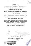 Indices cronológico, general y sustancial, por orden alfabético, de las materias que contienen los doce tomos y uno de apéndice de la colección de Decretos del Rey N. S. don Fernando Séptimo