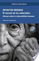 Infinitos Heridos. El rescate de los vulnerables (Ensayo sobre la vulnerabilidad humana)