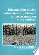 Informacion Basica Sobre la Competencia Entre Las Malezas Y Los Cultivos
