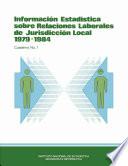 Información estadística sobre relaciones laborales de jurisdicción local 1979-1984. Cuaderno no. 1