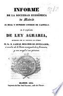 Informe ... al real y supremo Consejo de Castilla en el espediente de Ley Agraria estendido por ... G. Melchor de Jovellanos