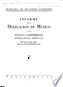 Informe de la Delegación de México a la Octava Conferencia Internacional Americana reunida en Lima, Perú, del 9 al 27 de diciembre de 1938