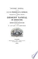 Informe jeneral presentado a s.e. el presidente de la república sobre los trabajos de la comision directiva de la Esposicion nacional de agricultura ... por su presidente A. Covarrubias