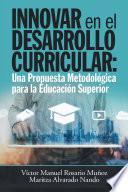 Innovar En El Desarrollo Curricular: Una Propuesta Metodológica Para La Educación Superior