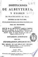 Instituciones de albeytería, y examen de practicantes de élla : divididas en seis tratados, en las que se explican las materias mas esenciales para sus profesores