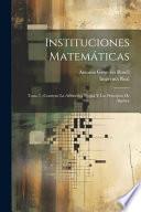 Instituciones Matemáticas: Tomo I: Contiene La Aritmética Propia Y Los Principios De Álgebra