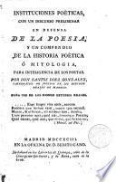 Instituciones poéticas, .. y un compendio de la Historia poética o mitologia...