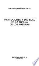 Instituciones y sociedad en la España de los Austrias
