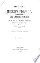 Instituta de la jurisprudencia establecida por las excmas. Cámaras de apelaciones de la capital de la República Argentina en sus sentencias, por orden numérico y alfabético