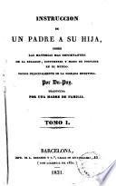 Instruccion de un padre á su hija sobre las materias mas importantes de la religion, costumbres y modo de portarse en el mundo