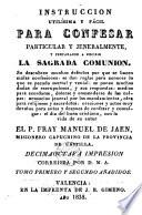 Instrucción utilísima y fácil para confesar particular y generalmente y prepararse a recihir la Sagrada Comunión ..