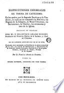 Instrucciones generales en forma de catecismo: en las quales, por la Sagrada Escritura y la Tradicion, se explican en compendio la historia y los dogmas de la religion, la moral christiana, y los sacramentos, la oracion, las ceremonias y usos de la Iglesia. Escritas en frances por el P. Francisco Amado Pouget, presbitero del Oratorio, doctor de la Sorbona, y Abad de Chambon. Con dos catecismos abreviados para uso de los ninos. Traducidas ahora nuevamente en Castellano de la edicion original del ano de 1702, con acuerdo del Eminentisimo, y Excelentissimo Sr. D. Francisco Antonio Lorenzana, Cardenal de la Santa Iglesia Romana, Arzobispo de Toledo, Primado de las Espanas: por D. Francisco Antonio de Escartin. Tomo I [-III]. Quarta impresion, corregida con todo esmero
