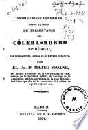 Instrucciones generales sobre el modo de preservarse del cólera-morbo epidémico, con indicaciones acerca de su metodo curativo