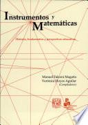 Instrumentos Y Matematicas. Historia, Fundamentos Y Pespectivas Educativas