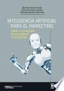 INTELIGENCIA ARTIFICIAL PARA EL MARKETING. Cómo la tecnología revolucionará tu estrategia