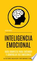 Inteligencia emocional: Guía completa para entender y controlar tus emociones (Self Help Español: Manejar mejor el estrés aumentando la autoestima)