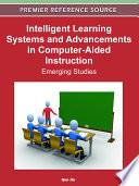 Intelligent Learning Systems and Advancements in Computer-Aided Instruction: Emerging Studies