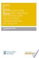 Interacción entre mediación y arbitraje en la resolución de los litigios internacionales del siglo XXI
