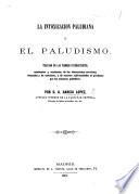 Intoxicacion paludiana ó el paludismo. Tratado de las fiebres intermitentes, remittentes y continuas, etc