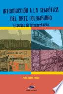 Introducción a la semiótica del arte colombiano. Estudios de interpretación