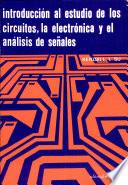 Introducción al estudio de los circuitos, la Electrónica y el análisis de señales