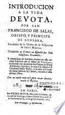 Introducion a la vida devota por san Francisco de Salas... Traducida de Frances en Español por Don Sebastiano Fernandez ; y emendada de muchos errores en esta ultima edicion por el Abad de Vayrac, en laqual van añadidas dos Cartas del Papa Alexandro septimo, la una a su sobrino el Cardenal Fabio Bichi, y otra al Conde de Salas sobrino del Santo, tocante a esta divina obra. Con un modo muy util para rezar devotamente el Rosario