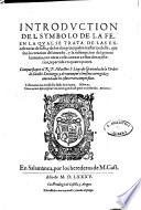 Introduction del symbolo de la fe, en la qual se trata de las excelencias de la fe, y de los dos principales mysterios della, que son la creacion del mundo, y la redempcion del genero humano, con otras cosas anexas a estos do
