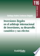 Inversiones ilegales en el arbitraje internacional de inversiones, su desarrollo casuístico y sus efectos